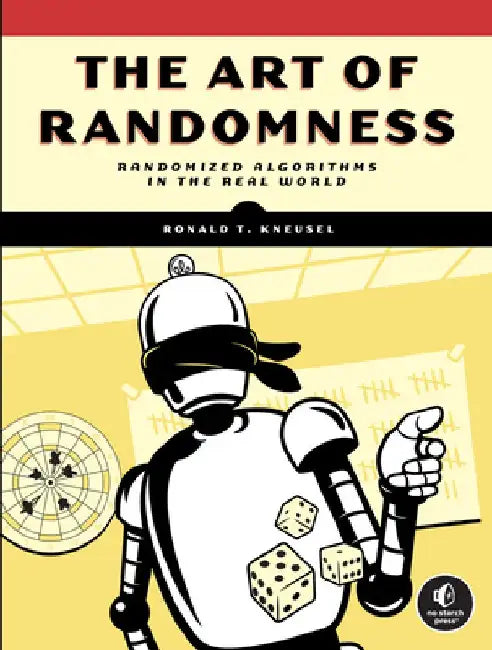 The Art of Randomness: Using Randomized Algorithms in the Real-World by Ronald T. Kneusel