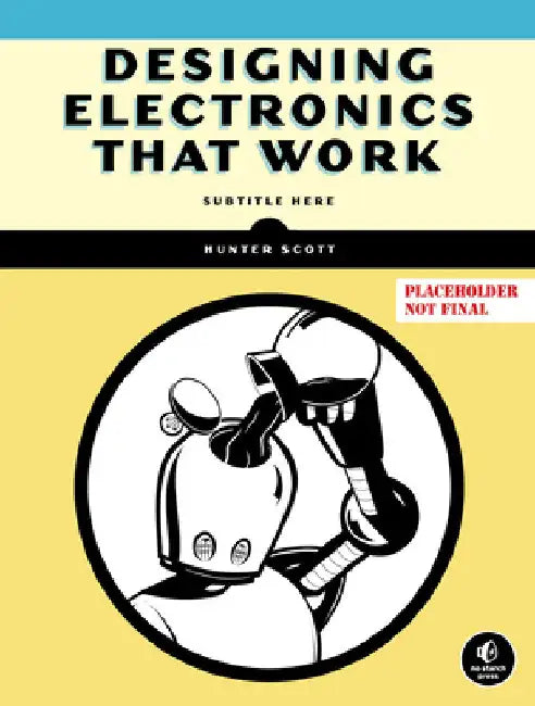 Designing Electronics That Work: Real-World Hardware Development by Scott, Hunter