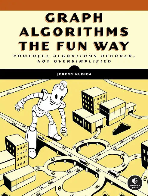 Graph Algorithms the Fun Way: Powerful Algorithms Decoded, Not Oversimplified by Jeremy Kubica