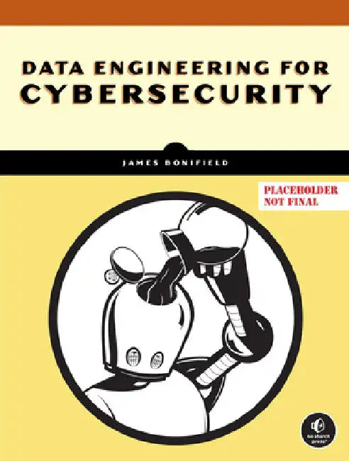 Data Engineering for Cybersecurity: Build Secure Data Pipelines with Free and Open-Source Tools by Bonifield, James