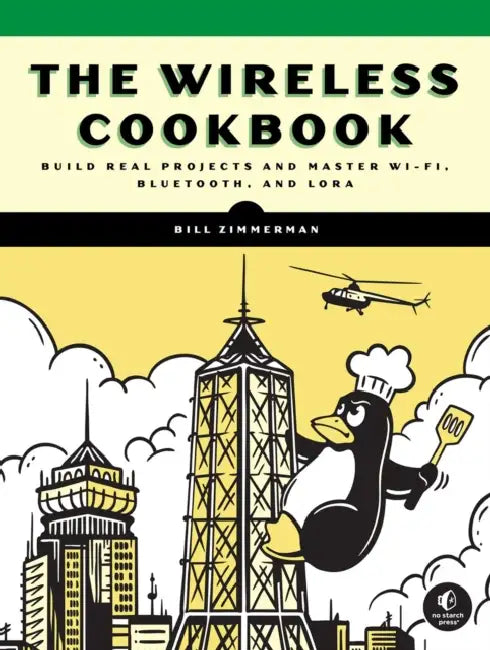 The Wireless Cookbook: Build Real Projects and Master Wi-Fi, Bluetooth, and Lora by Bill Zimmerman