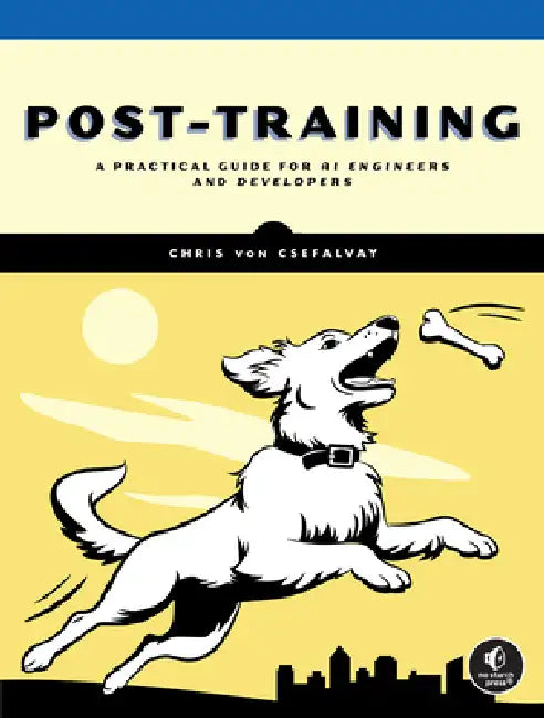 The Craft of Post-Training: A Practical Guide for AI Engineers and Developers by Chris Von Csefalvay