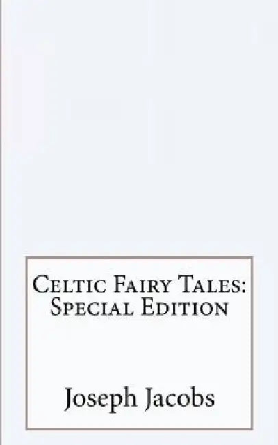 Celtic Fairy Tales: Special Edition by Joseph Jacobs