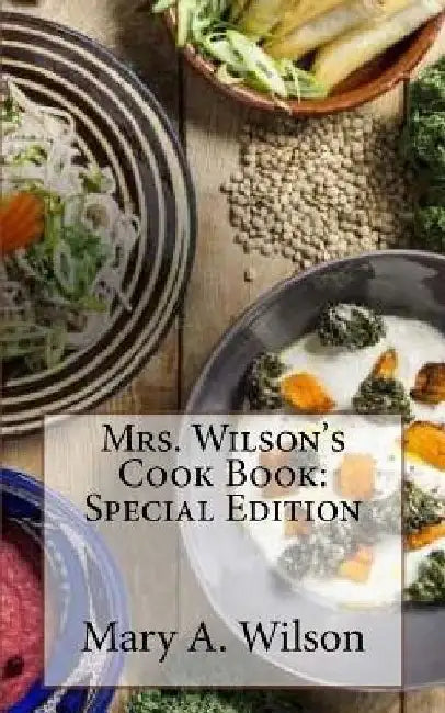 Mrs. Wilson's Cook Book: Special Edition by Mary A. Wilson