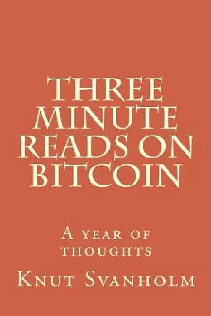 Three Minute Reads on Bitcoin: A year of thoughts by Knut Svanholm