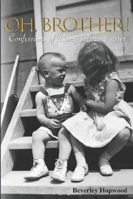 Oh, Brother!: Confessions of a Long-Suffering Sister by Beverley Hopwood