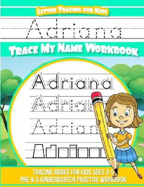 Adriana Letter Tracing for Kids Trace my Name Workbook: Tracing Books for Kids ages 3 - 5 Pre-K & Kindergarten Practice Workbook by Elise Garcia