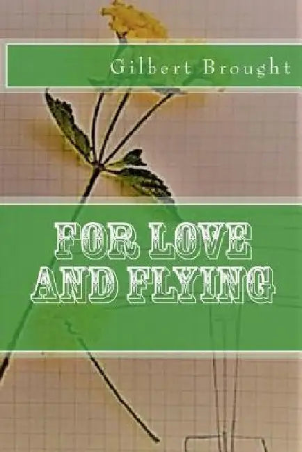 For Love and Flying by Gilbert L. Brought