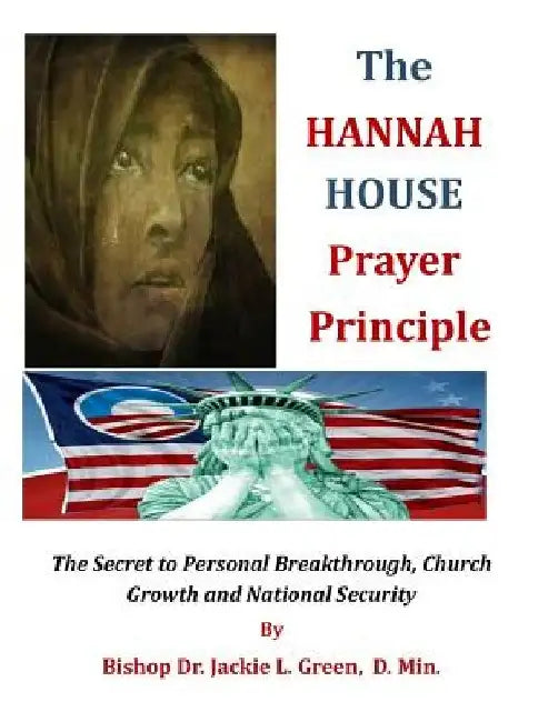 The Hannah House Prayer Principle: The Secret to Personal Breakthrough, Church Growth and National Security by Jackie L. Green D. Min