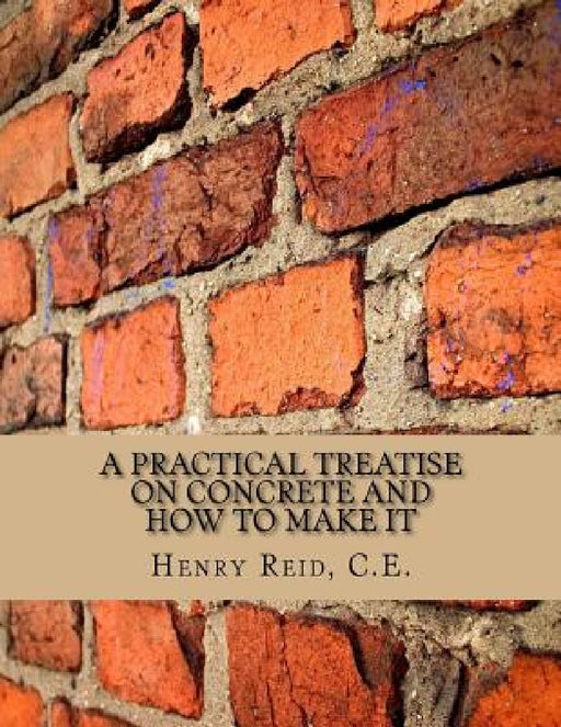 A Practical Treatise on Concrete and How To Make It: With Observations on the Uses of Cements, Limes and Mortars by Roger Chambers