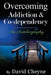 Overcoming Addiction & Co-Dependency: An Autobiography by David Cheyne by David Cheyne