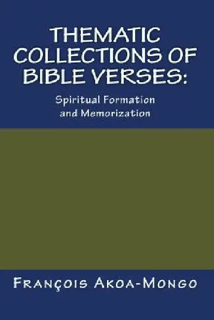 Thematic Collections of Bible Verses: : Spiritual Formation and Memorization by Francois Kara Akoa-Mongo Dr