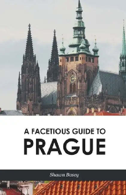 A Facetious Guide to Prague: Travel, history, and wit all in a nice roll of trdelnik by Shawn Basey