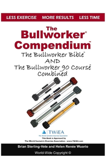The Bullworker Compendium: The Bullworker Bible and Bullworker 90 Course Combined by Sterling-Vete, Brian