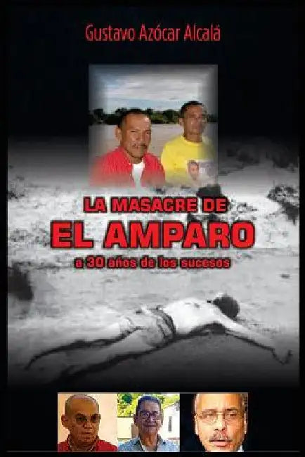 La masacre de El Amparo: 1988/2018 by Alcala, Gustavo Azocar