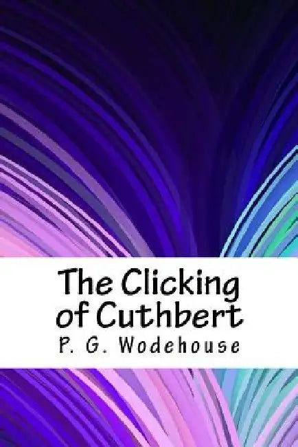 The Clicking of Cuthbert by P. G. Wodehouse