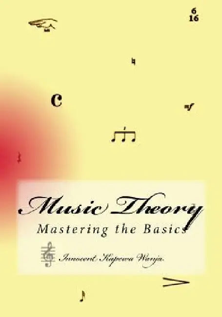 Music Theory: Mastering the Basics by Innocent Kapewa Wanja