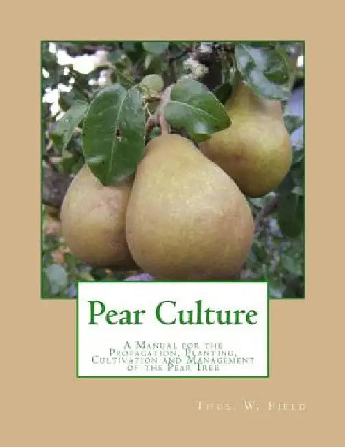 Pear Culture: A Manual for the Propagation, Planting, Cultivation and Management of the Pear Tree by Roger Chambers