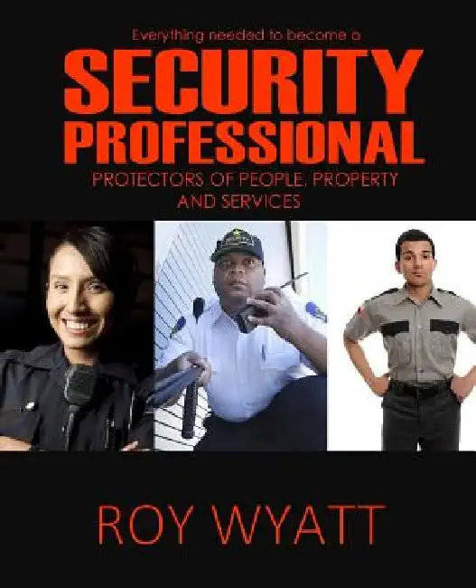 Security Professional: Protecting People, Property and Services by Roy S. Wyatt