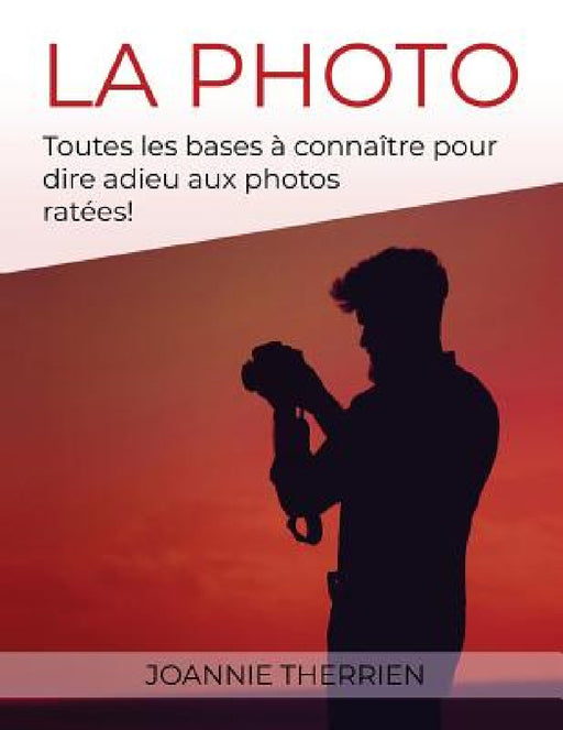 La photo: toutes les bases à connaître pour dire adieu aux photos ratées! by Joannie Therrien