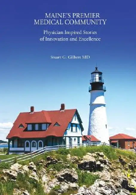 Maine's Premier Medical Community: Physician Inspired Stories of Innovation by Stephen R. Blattner