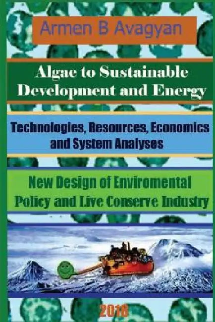 Algae to Energy and Sustainable Development. Technologies, Resources, Economics and System analyses. New Design of Global Environmental Policy and Liv by Armen B. Avagyan