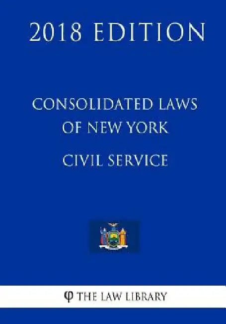 Consolidated Laws of New York - Civil Service (2018 Edition) by The Law Library