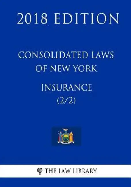 Consolidated Laws of New York - Insurance (2/2) (2018 Edition) by The Law Library