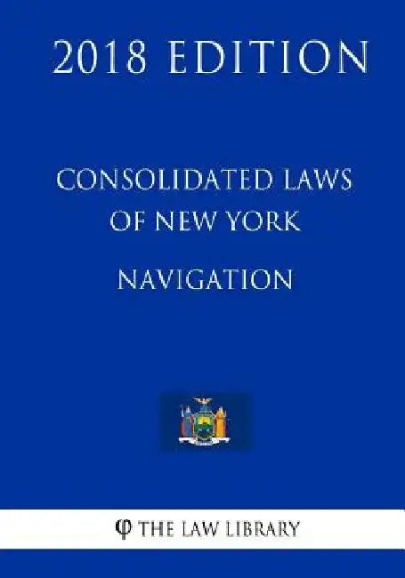 Consolidated Laws of New York - Navigation (2018 Edition) by The Law Library
