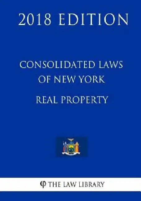 Consolidated Laws of New York - Real Property (2018 Edition) by The Law Library