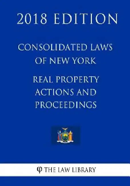 Consolidated Laws of New York - Real Property Actions and Proceedings (2018 Edition) by The Law Library