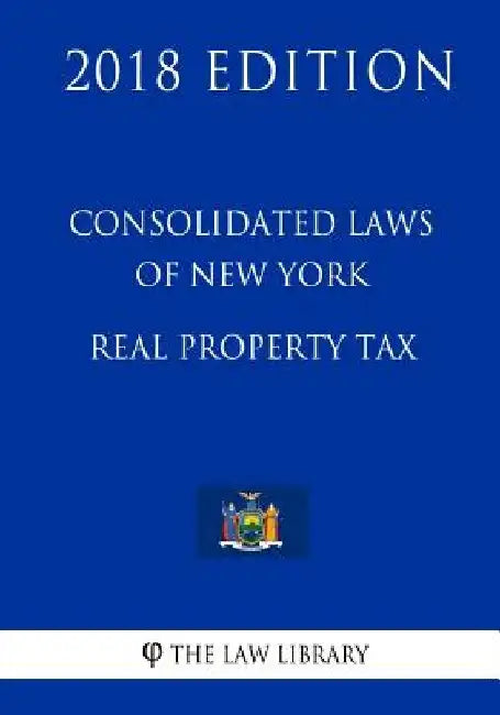 Consolidated Laws of New York - Real Property Tax (2018 Edition) by The Law Library