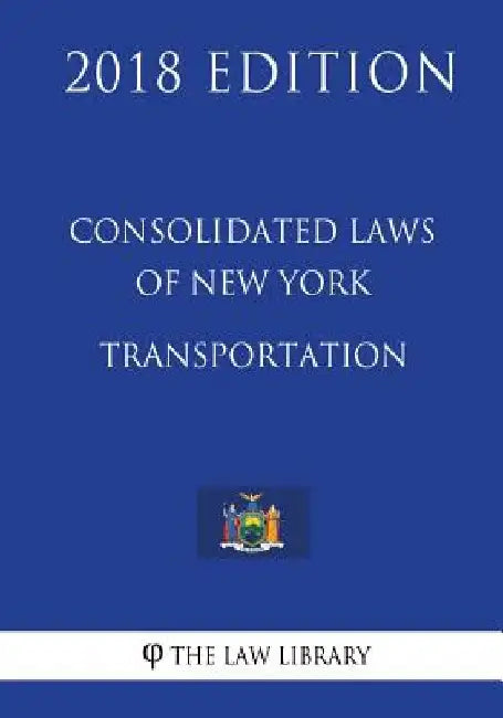 Consolidated Laws of New York - Transportation (2018 Edition) by The Law Library