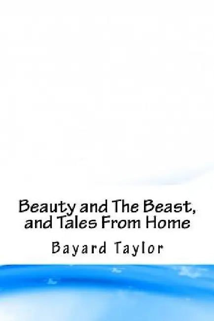 Beauty and The Beast, and Tales From Home by Bayard Taylor