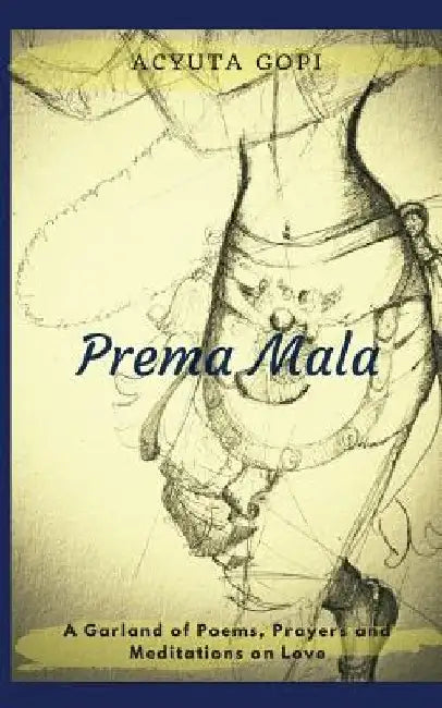 Prema Mala: A Garland of Poems, Prayers and Meditations on Love by Acyuta Gopi