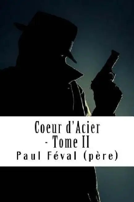 Coeur d'Acier - Tome II: Les Habits Noirs #2 by Feval (Pere), Paul