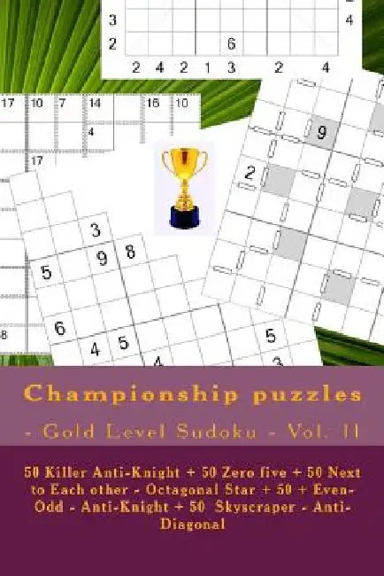 Championship Puzzles - Gold Level Sudoku - Vol. 11: 50 Killer Anti-Knight + 50 Zero Five + 50 Next to Each Other - Octagonal Star + 50 + Even-Odd - An by Andrii Pitenko