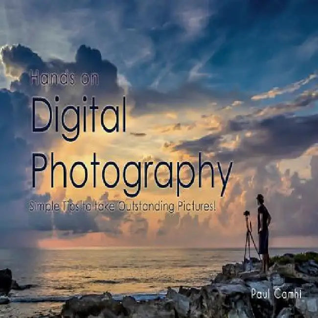 Hands On Digital Photography: Simple tips to take outstanding pictures by Paul D. Camhi