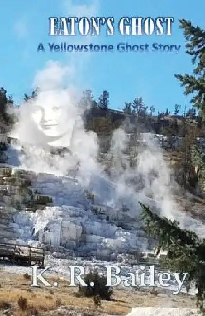 Eaton's Ghost: A Yellowstone Ghost Story by K. R. Bailey