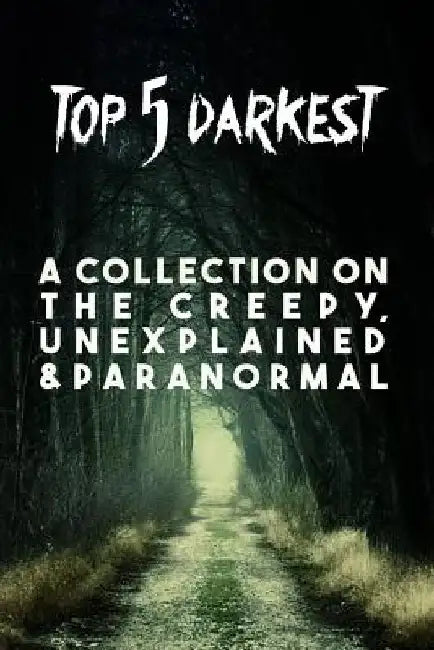 Top 5 Darkest - A Collection on the creepy, unexplained & paranormal by Top 5. Darkest
