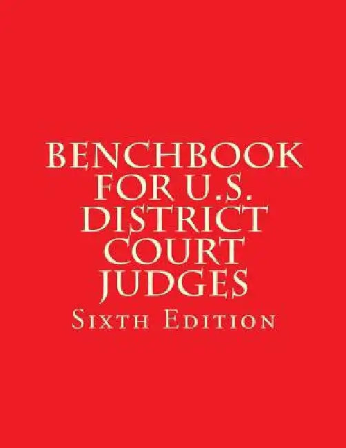 Benchbook for U.S. District Court Judges: Sixth Edition by Federal Judicial Center