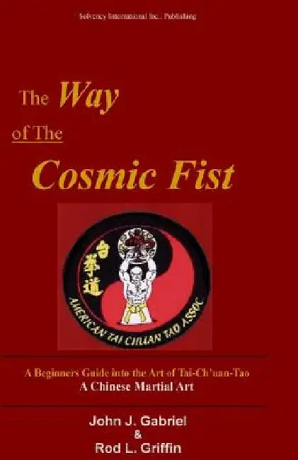 The Way of the Cosmic Fist: A Beginners Guide into the Art of Tai-Ch'uan-Tao by John J. Gabriel