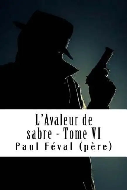 L'Avaleur de sabre - Tome VI: Les Habits Noirs #6 by Feval (Pere), Paul