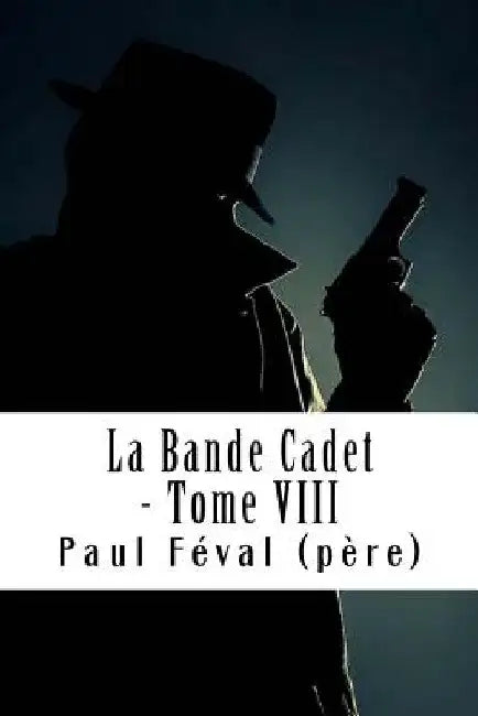 La Bande Cadet - Tome VIII: Les Habits Noirs #8 by Feval (Pere), Paul