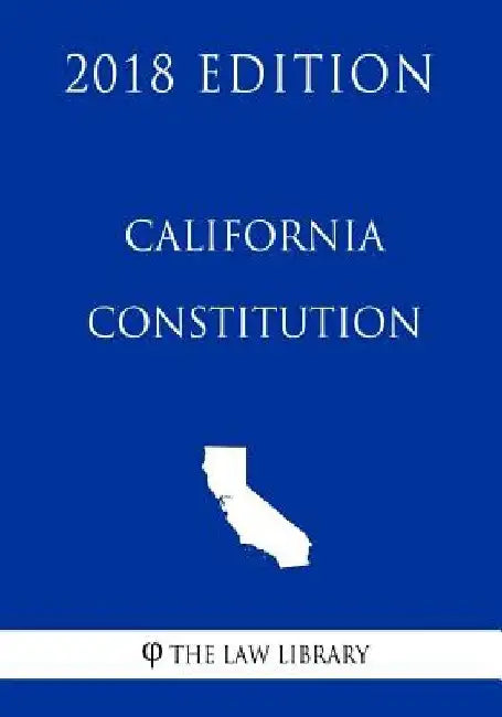 California Constitution (2018 Edition) by The Law Library