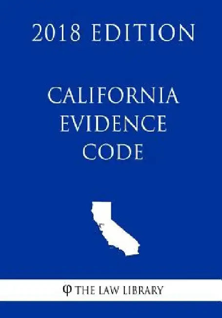 California Evidence Code (2018 Edition) by The Law Library