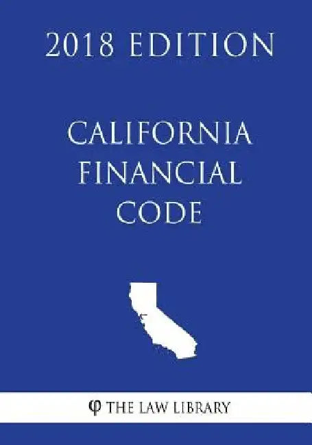 California Financial Code (2018 Edition) by The Law Library