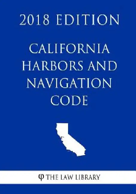 California Harbors and Navigation Code (2018 Edition) by The Law Library