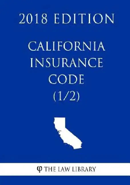 California Insurance Code (1/2) (2018 Edition) by The Law Library