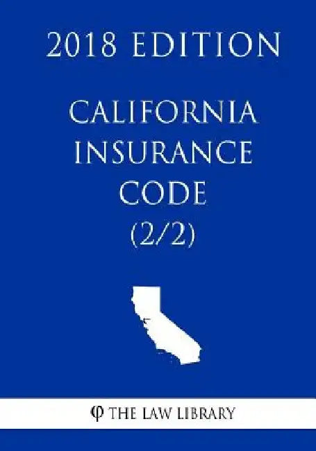 California Insurance Code (2/2) (2018 Edition) by The Law Library
